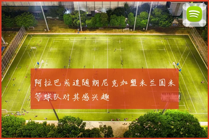 阿拉巴或追随朗尼克加盟米兰国米等球队对其感兴趣